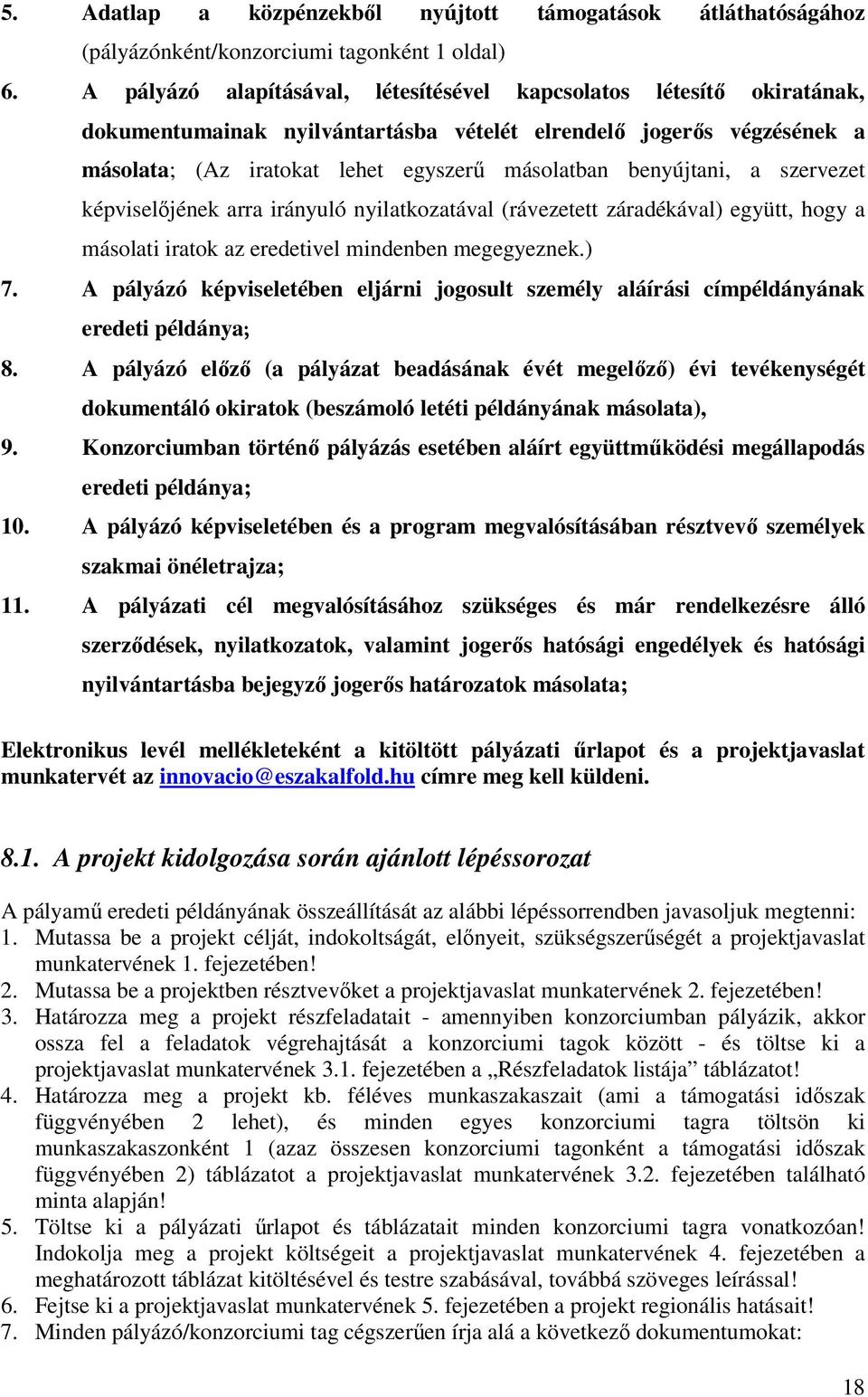 benyújtani, a szervezet képviselıjének arra irányuló nyilatkozatával (rávezetett záradékával) együtt, hogy a másolati iratok az eredetivel mindenben megegyeznek.) 7.