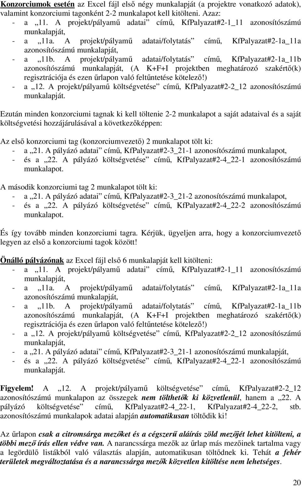 A projekt/pályamő adatai/folytatás címő, KfPalyazat#2-1a_11b azonosítószámú munkalapját, (A K+F+I projektben meghatározó szakértı(k) regisztrációja és ezen őrlapon való feltőntetése kötelezı!) - a 12.