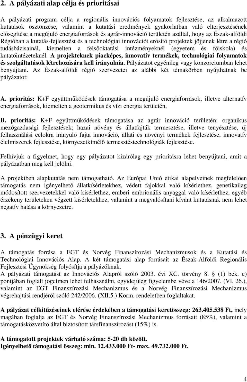 jöjjenek létre a régió tudásbázisainál, kiemelten a felsıoktatási intézményeknél (egyetem és fıiskola) és kutatóintézeteknél.