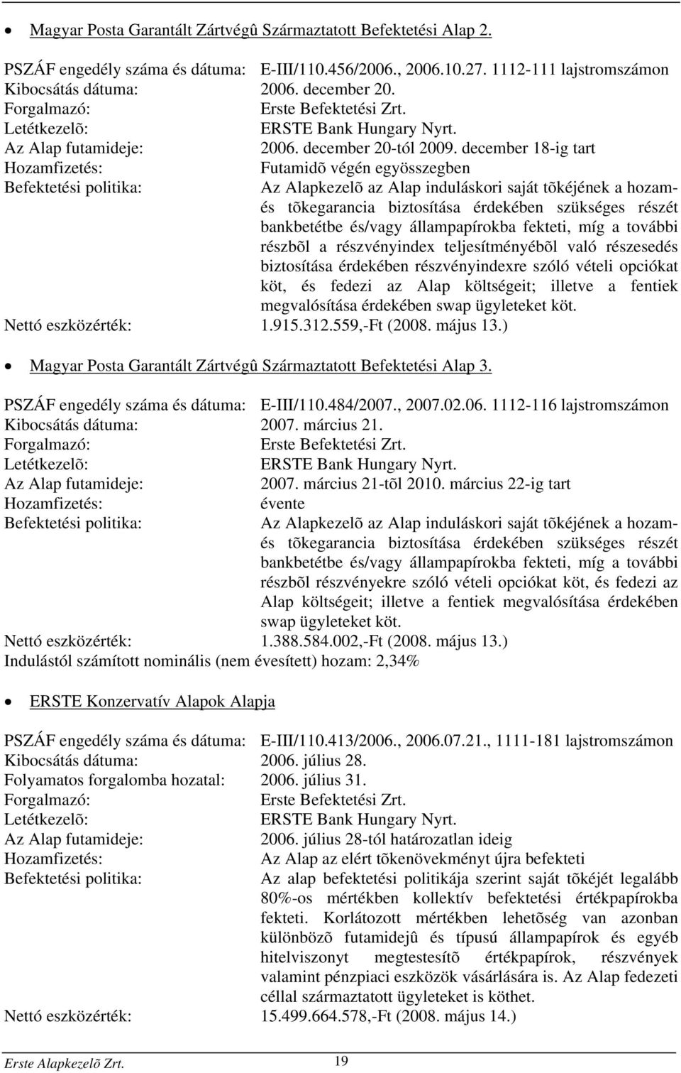 december 18-ig tart Hozamfizetés: Futamidõ végén egyösszegben Befektetési politika: Az Alapkezelõ az Alap induláskori saját tõkéjének a hozamés tõkegarancia biztosítása érdekében szükséges részét