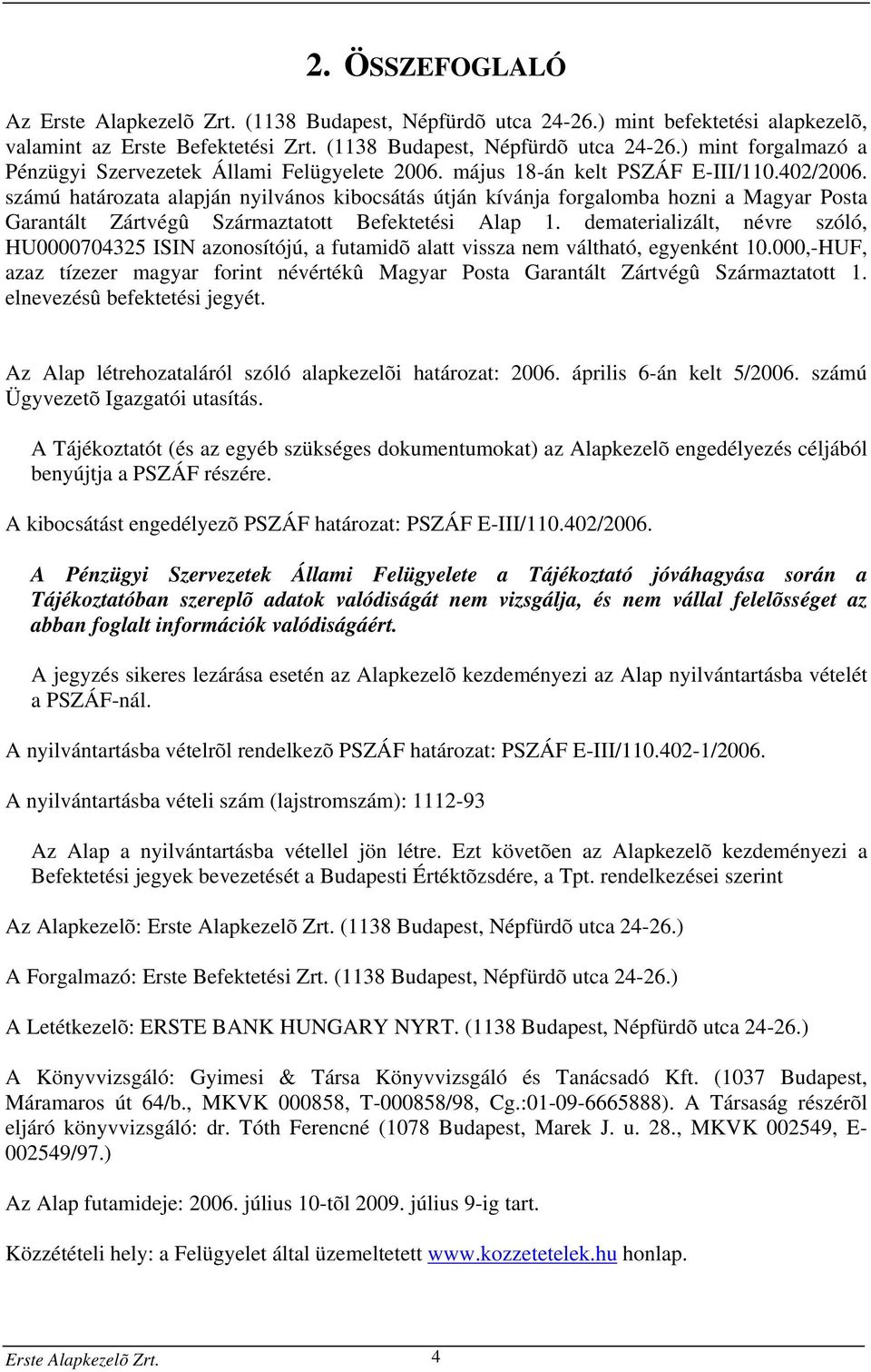 dematerializált, névre szóló, HU0000704325 ISIN azonosítójú, a futamidõ alatt vissza nem váltható, egyenként 10.