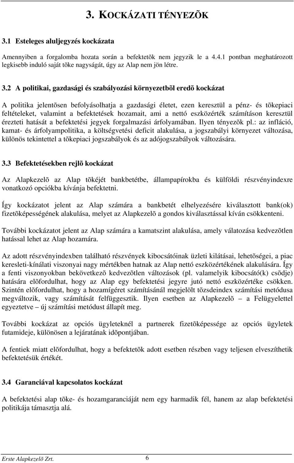 2 A politikai, gazdasági és szabályozási környezetbõl eredõ kockázat A politika jelentõsen befolyásolhatja a gazdasági életet, ezen keresztül a pénz- és tõkepiaci feltételeket, valamint a