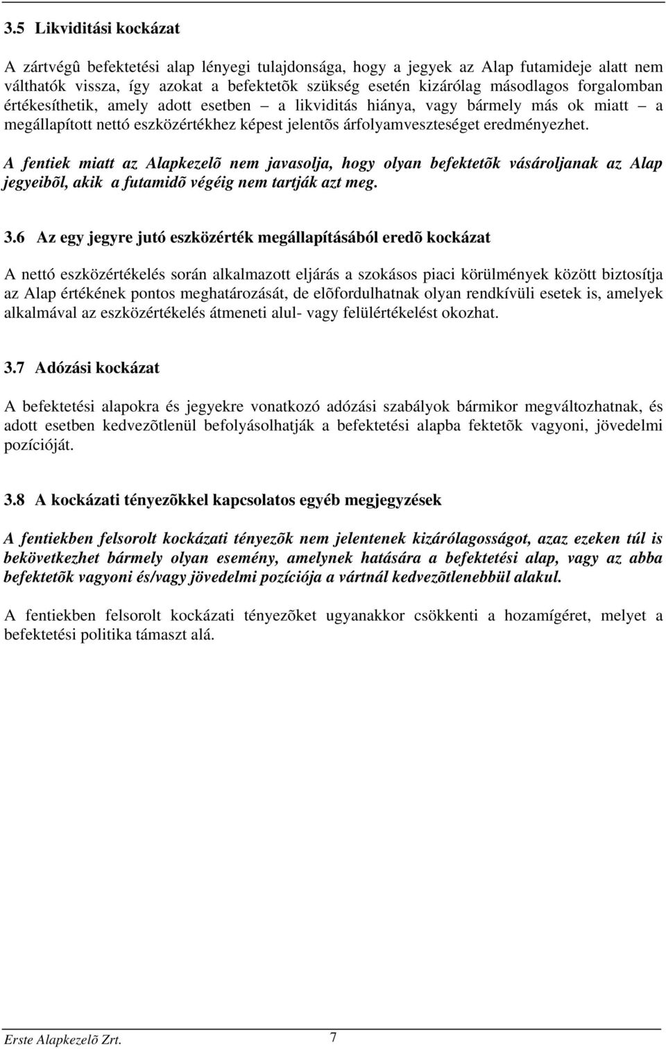 A fentiek miatt az Alapkezelõ nem javasolja, hogy olyan befektetõk vásároljanak az Alap jegyeibõl, akik a futamidõ végéig nem tartják azt meg. 3.