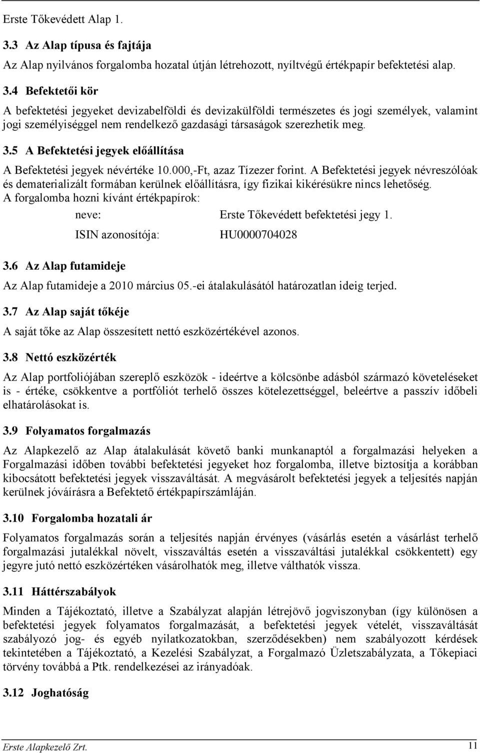 4 Befektetői kör A befektetési jegyeket devizabelföldi és devizakülföldi természetes és jogi személyek, valamint jogi személyiséggel nem rendelkező gazdasági társaságok szerezhetik meg. 3.