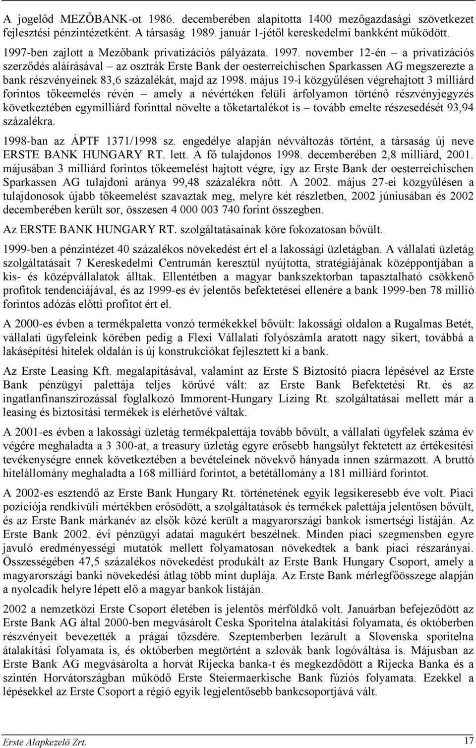 november 12-én a privatizációs szerződés aláírásával az osztrák Erste Bank der oesterreichischen Sparkassen AG megszerezte a bank részvényeinek 83,6 százalékát, majd az 1998.