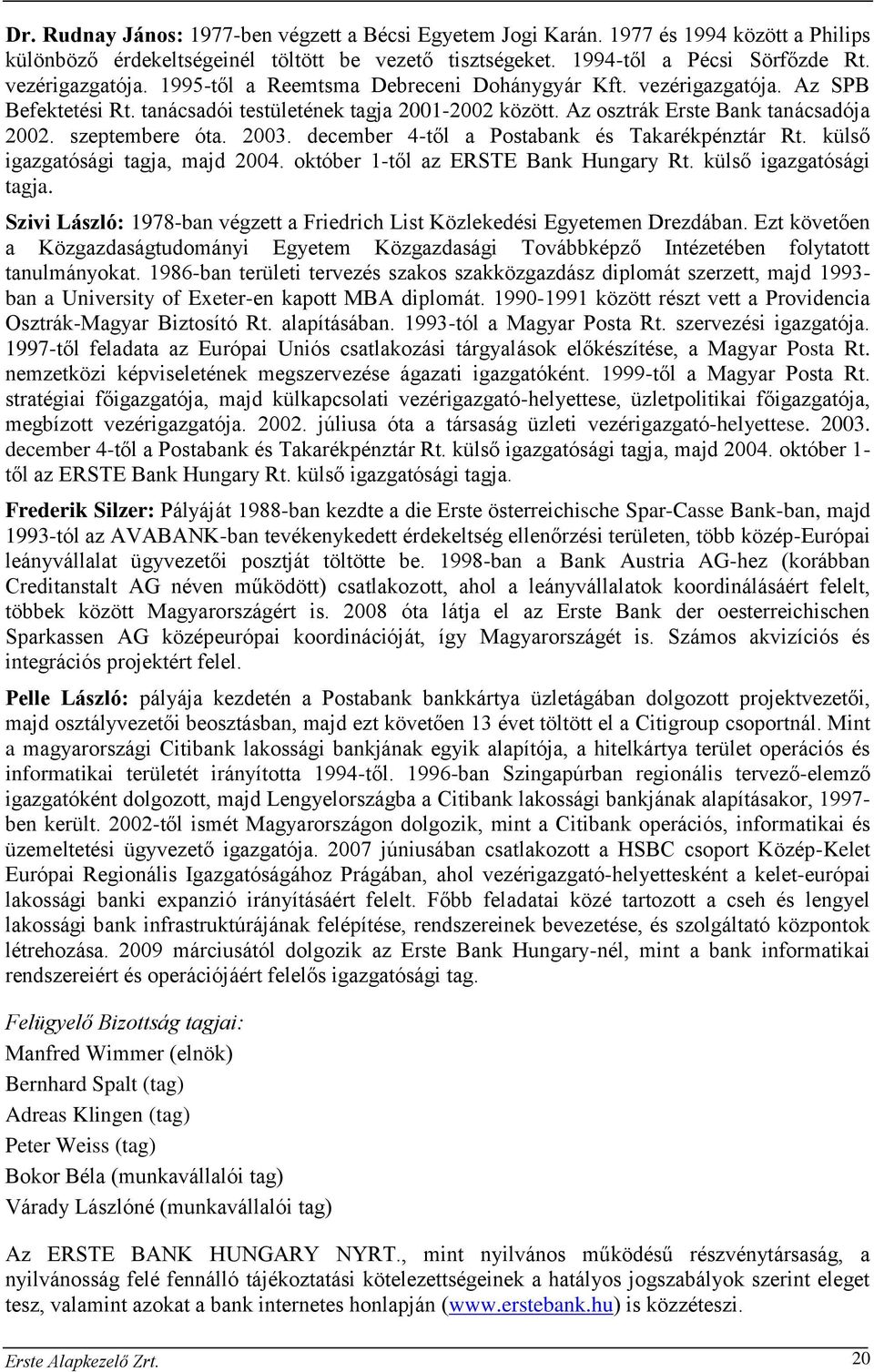 december 4-től a Postabank és Takarékpénztár Rt. külső igazgatósági tagja, majd 2004. október 1-től az ERSTE Bank Hungary Rt. külső igazgatósági tagja. Szivi László: 1978-ban végzett a Friedrich List Közlekedési Egyetemen Drezdában.