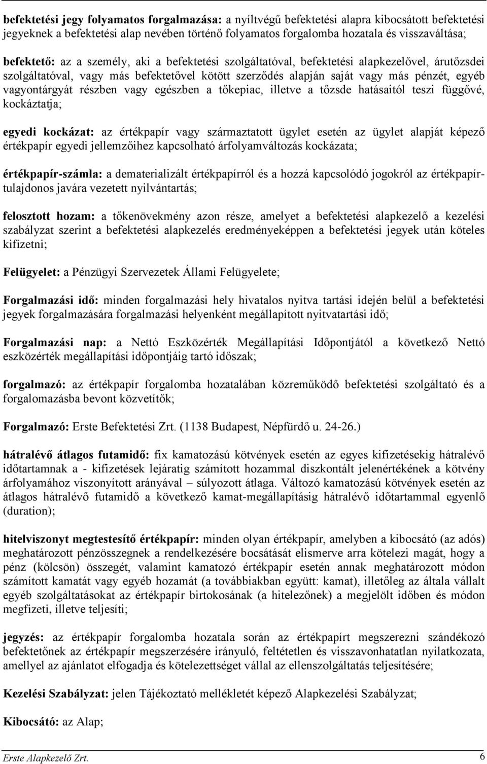 vagyontárgyát részben vagy egészben a tőkepiac, illetve a tőzsde hatásaitól teszi függővé, kockáztatja; egyedi kockázat: az értékpapír vagy származtatott ügylet esetén az ügylet alapját képező