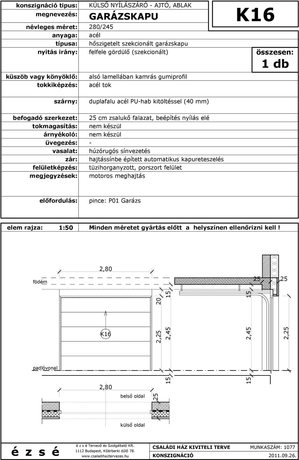 25 cm zsalukő falazat, beépítés nyílás elé húzórugós sínvezetés hajtássínbe épített automatikus