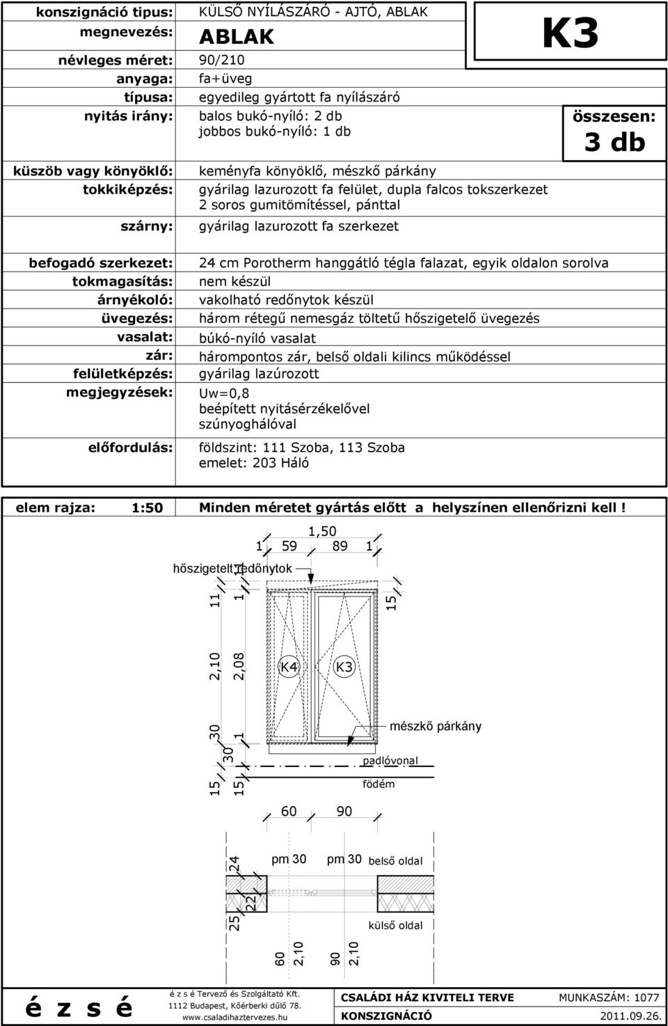 szúnyoghálóval földszint: 111 Szoba, 113 Szoba emelet: 203 Háló 3 db 30 1