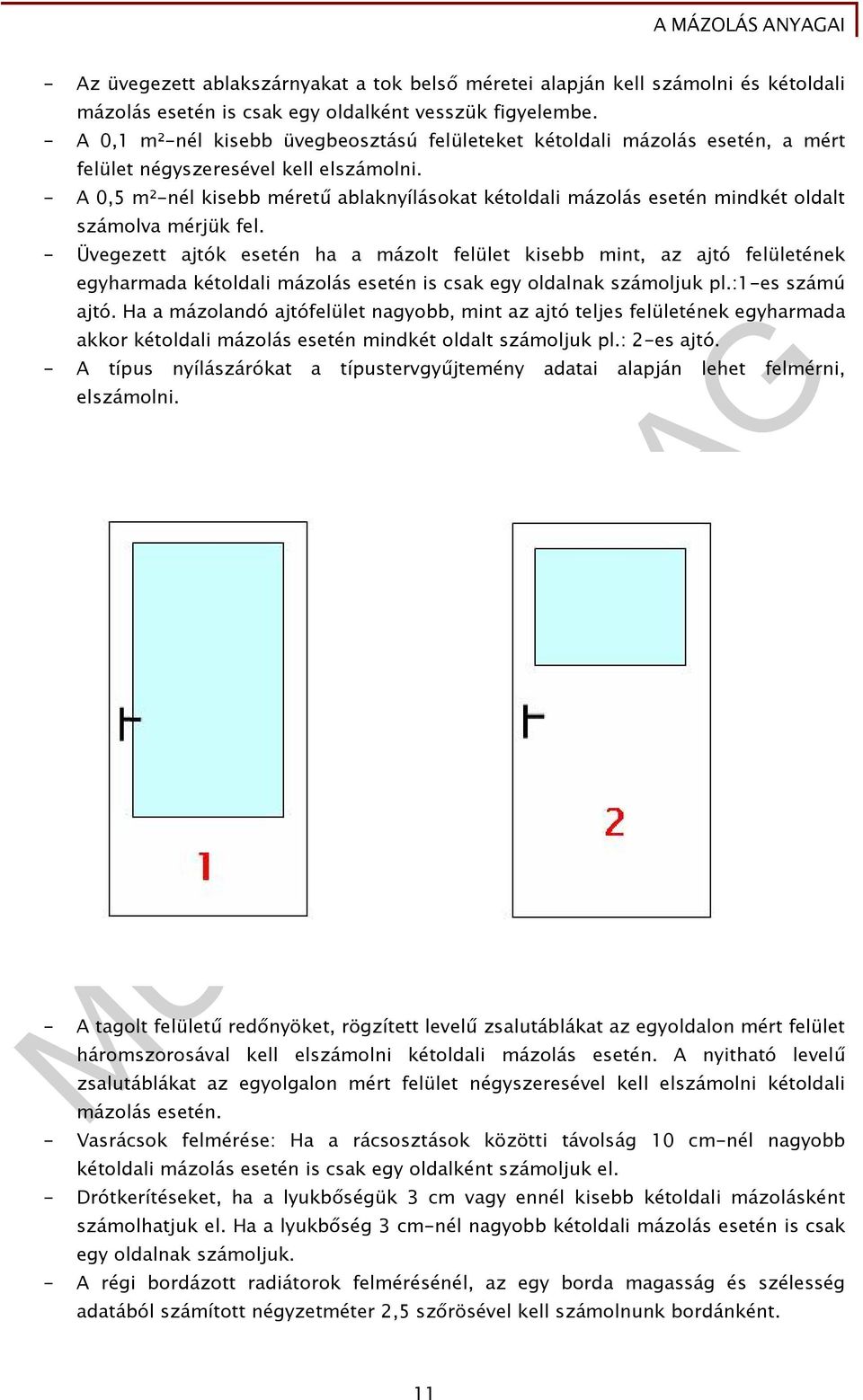 - A 0,5 m²-nél kisebb méretű ablaknyílásokat kétoldali mázolás esetén mindkét oldalt számolva mérjük fel.