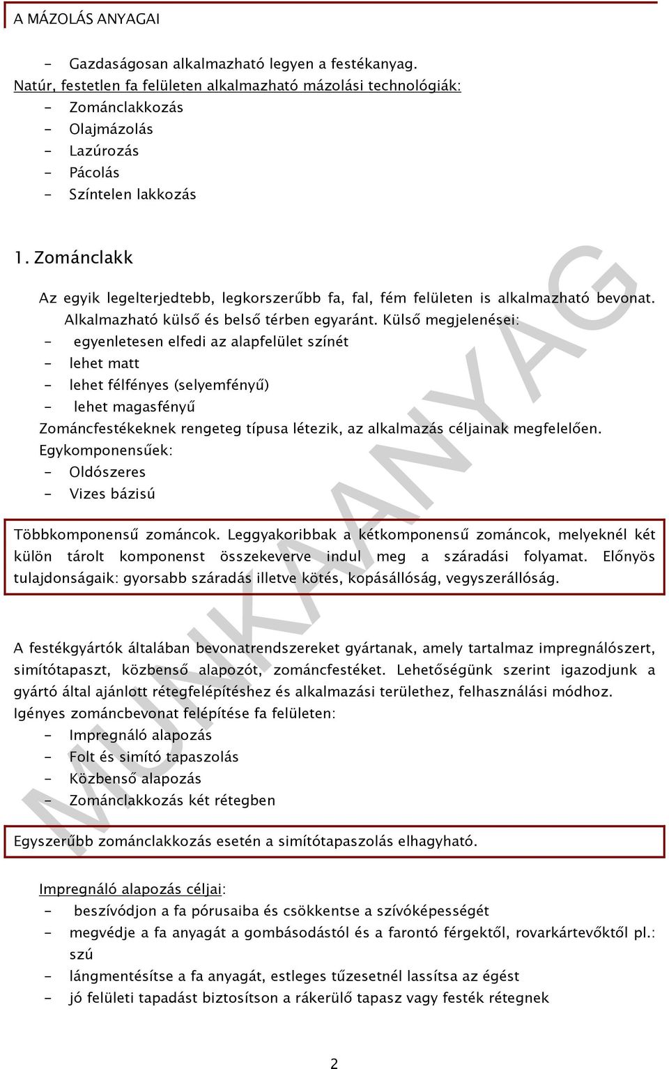 Külső megjelenései: - egyenletesen elfedi az alapfelület színét - lehet matt - lehet félfényes (selyemfényű) - lehet magasfényű Zománcfestékeknek rengeteg típusa létezik, az alkalmazás céljainak