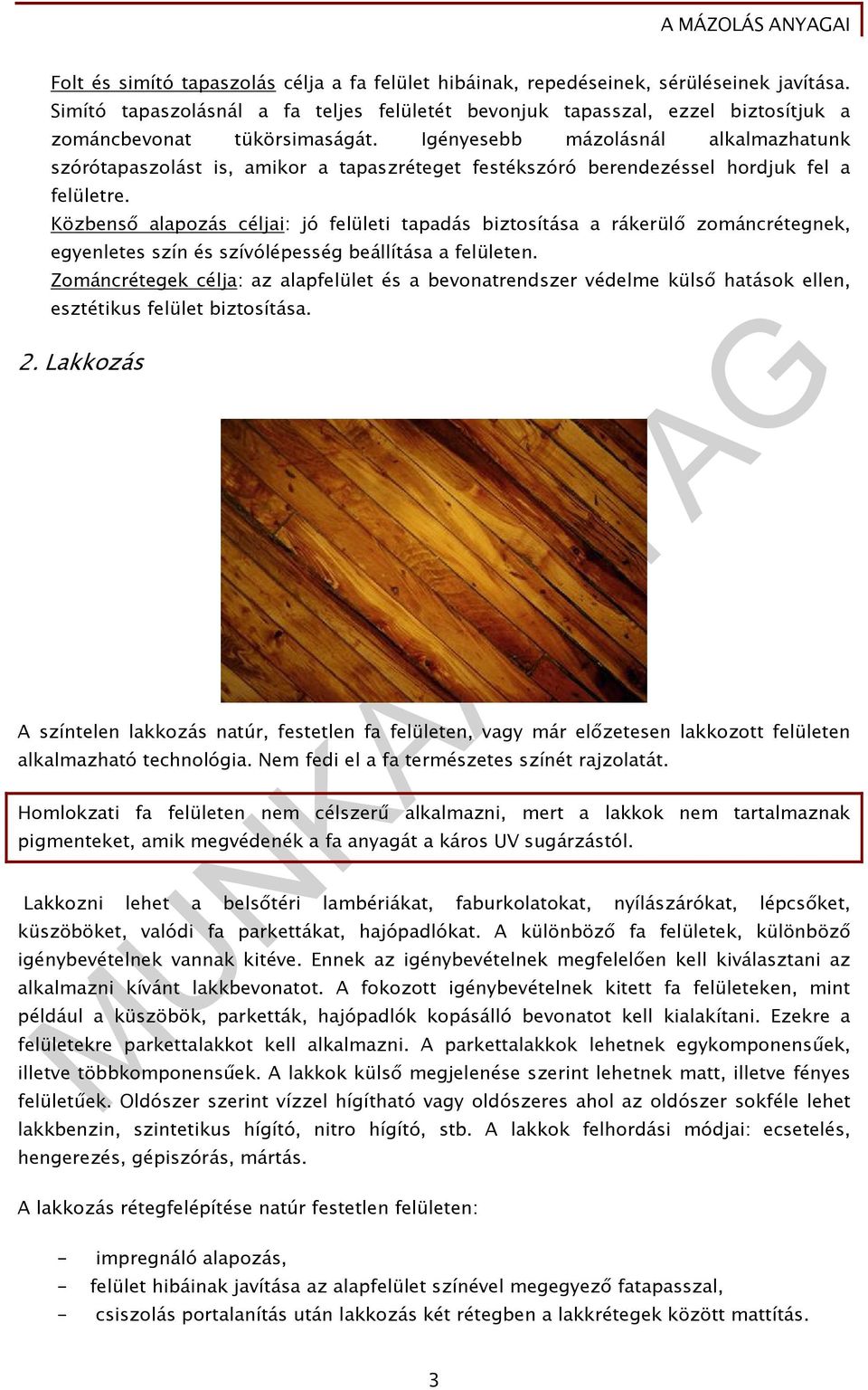 Igényesebb mázolásnál alkalmazhatunk szórótapaszolást is, amikor a tapaszréteget festékszóró berendezéssel hordjuk fel a felületre.