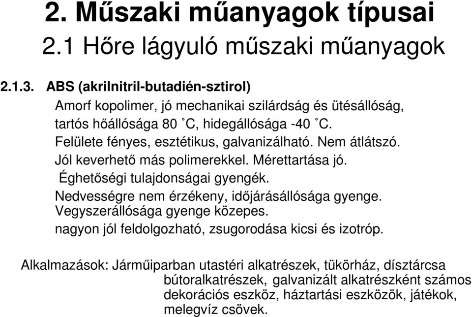 Nedvességre nem érzékeny, időjárásállósága gyenge. Vegyszerállósága gyenge közepes. nagyon jól feldolgozható, zsugorodása kicsi és izotróp.