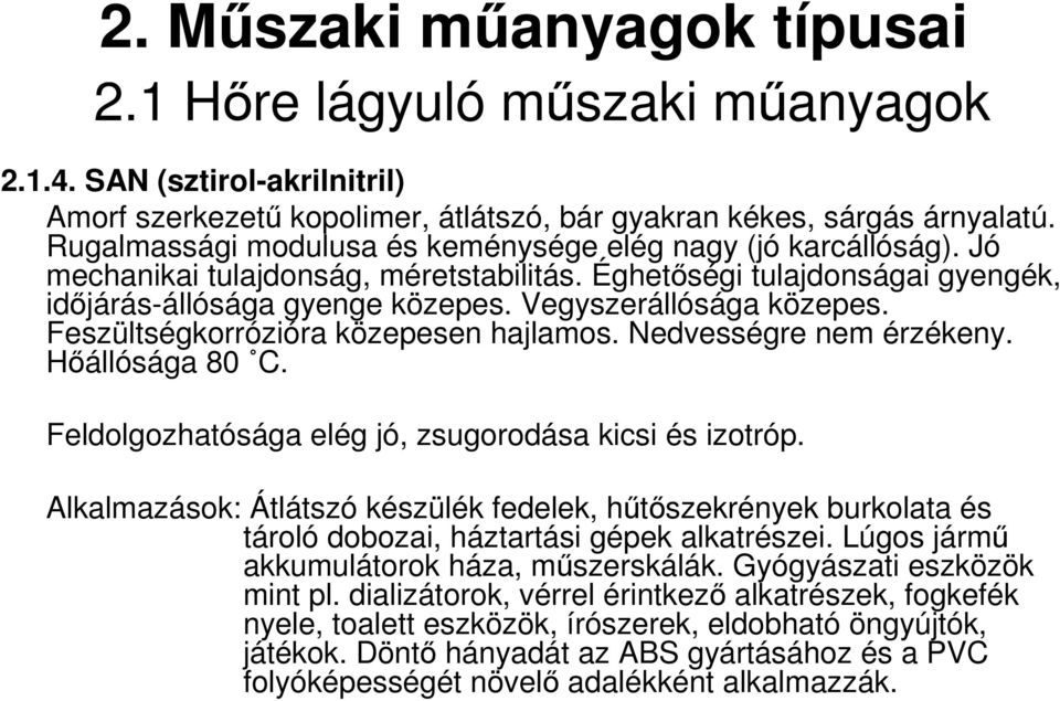 Nedvességre nem érzékeny. Hőállósága 80 C. Feldolgozhatósága elég jó, zsugorodása kicsi és izotróp.