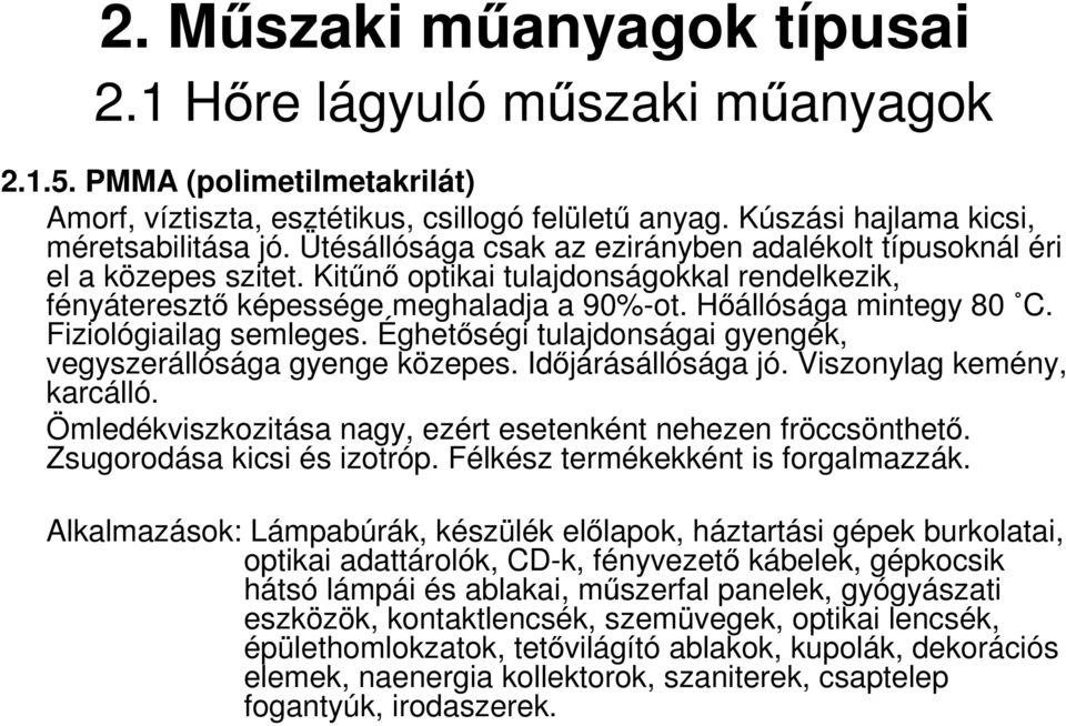 Fiziológiailag semleges. Éghetőségi tulajdonságai gyengék, vegyszerállósága gyenge közepes. Időjárásállósága jó. Viszonylag kemény, karcálló.