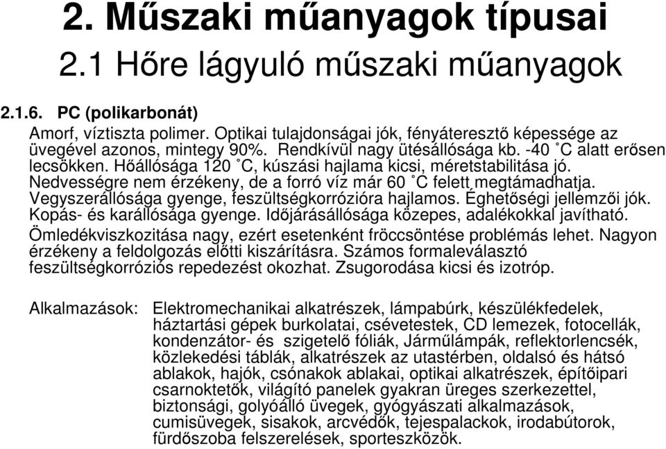 Éghetőségi jellemzői jók. Kopás- és karállósága gyenge. Időjárásállósága közepes, adalékokkal javítható. Ömledékviszkozitása nagy, ezért esetenként fröccsöntése problémás lehet.