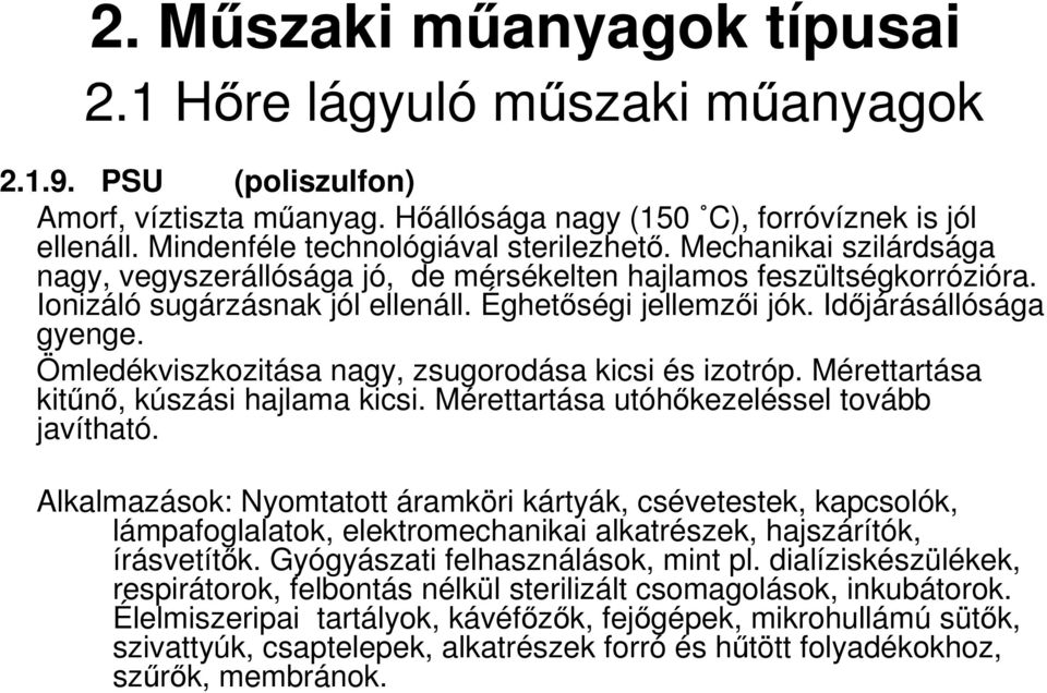 Ömledékviszkozitása nagy, zsugorodása kicsi és izotróp. Mérettartása kitűnő, kúszási hajlama kicsi. Mérettartása utóhőkezeléssel tovább javítható.