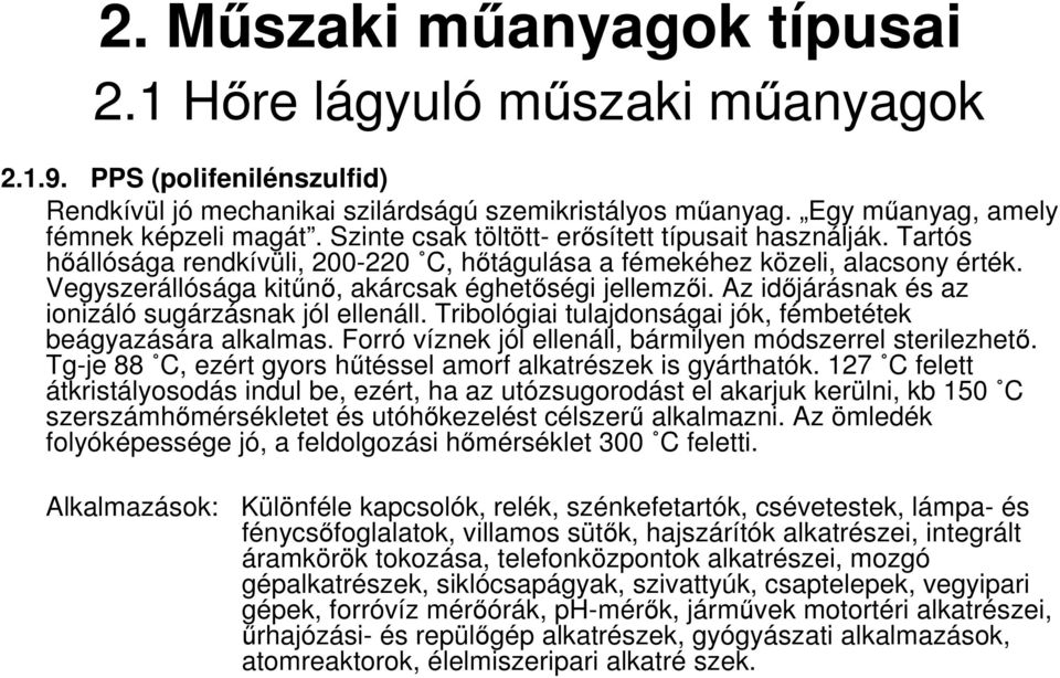 Tribológiai tulajdonságai jók, fémbetétek beágyazására alkalmas. Forró víznek jól ellenáll, bármilyen módszerrel sterilezhető. Tg-je 88 C, ezért gyors hűtéssel amorf alkatrészek is gyárthatók.