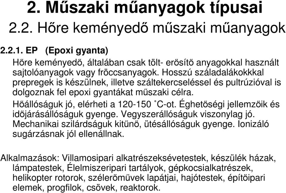 Éghetőségi jellemzőik és időjárásállóságuk gyenge. Vegyszerállóságuk viszonylag jó. Mechanikai szilárdságuk kitűnő, ütésállóságuk gyenge. Ionizáló sugárzásnak jól ellenállnak.