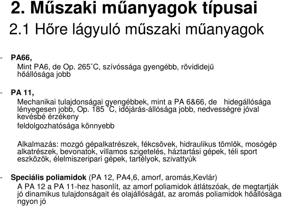 185 C, időjárás-állósága jobb, nedvességre jóval kevésbé érzékeny feldolgozhatósága könnyebb Alkalmazás: mozgó gépalkatrészek, fékcsövek, hidraulikus tömlők, mosógép