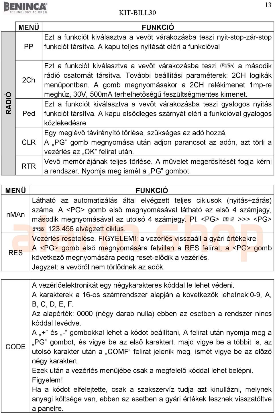 A gomb megnyomásakor a 2CH relékimenet 1mp-re meghúz, 30V, 500mA terhelhetőségű feszültségmentes kimenet. Ezt a funkciót kiválasztva a vevőt várakozásba teszi gyalogos nyitás funkciót társítva.