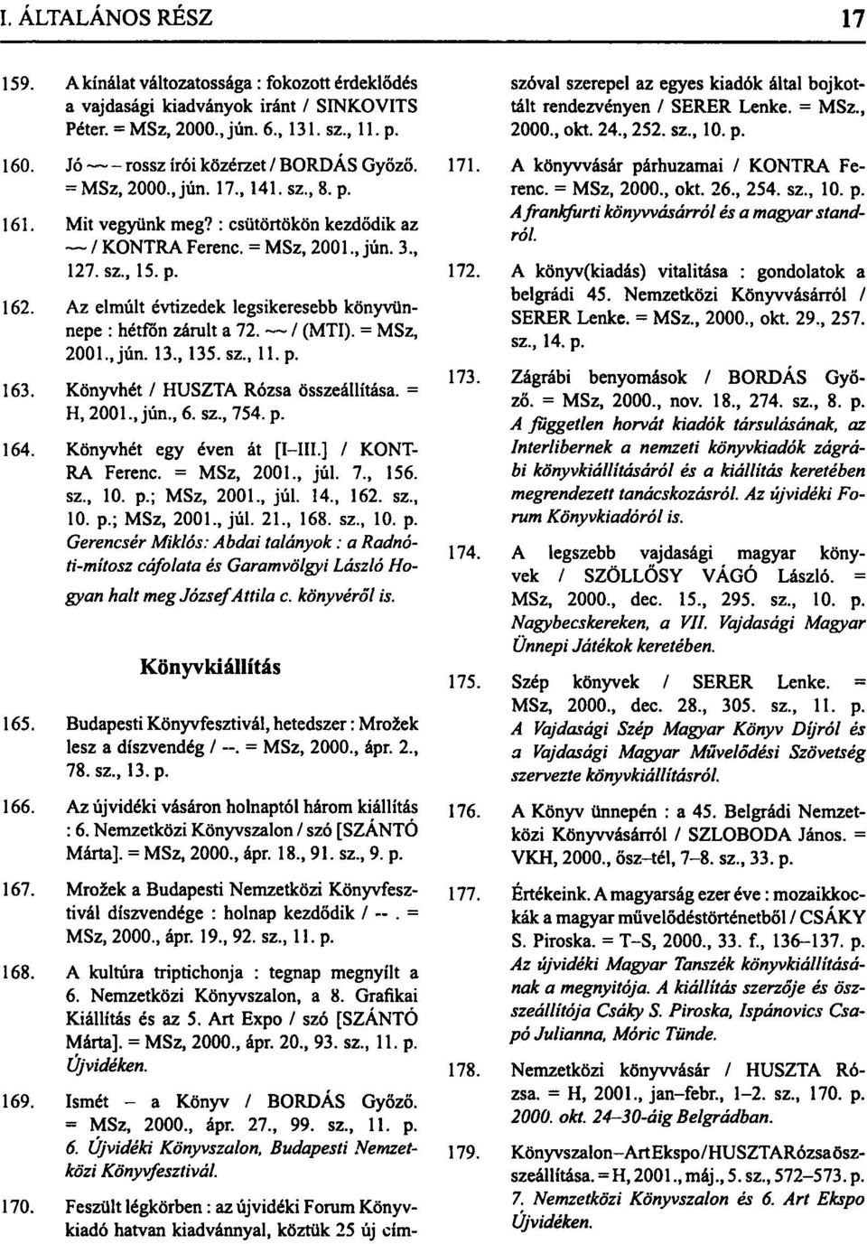 / (MTI). = MSz, 2001. Jún. 13., 135. sz., 11. p. 163. Könyvhét / HUSZTA Rózsa összeállítása. = H, 2001., jún., 6. sz., 754. p. 164. Könyvhét egy éven át [I III.] / KONT RA Ferenc. = MSz, 2001., júl.