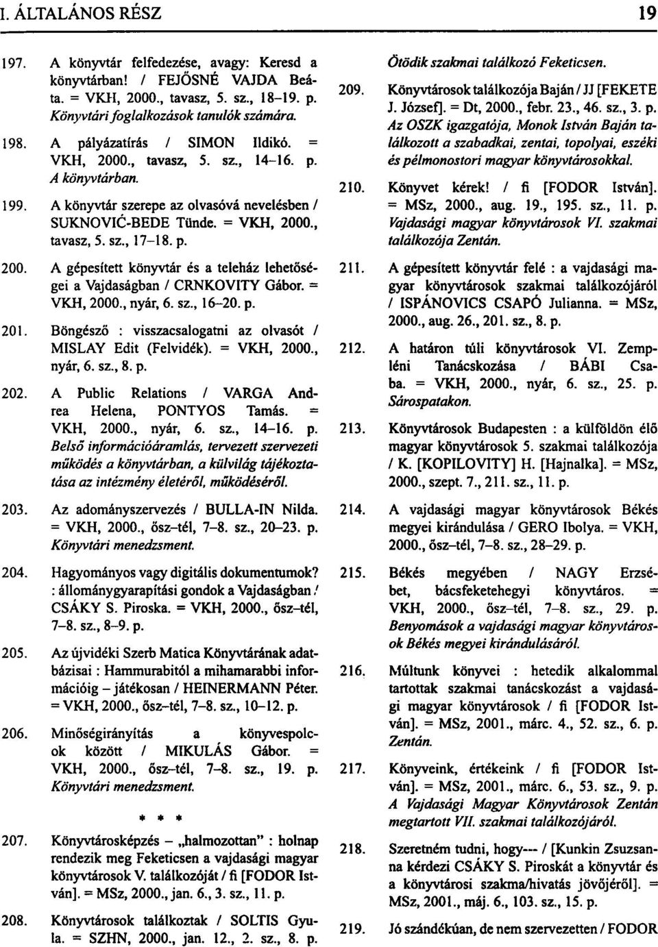 209. Könyvtárosok találkozója Baján / JJ [FEKETE J. József]. = Dt, 2000., febr. 23., 46. sz., 3. p.