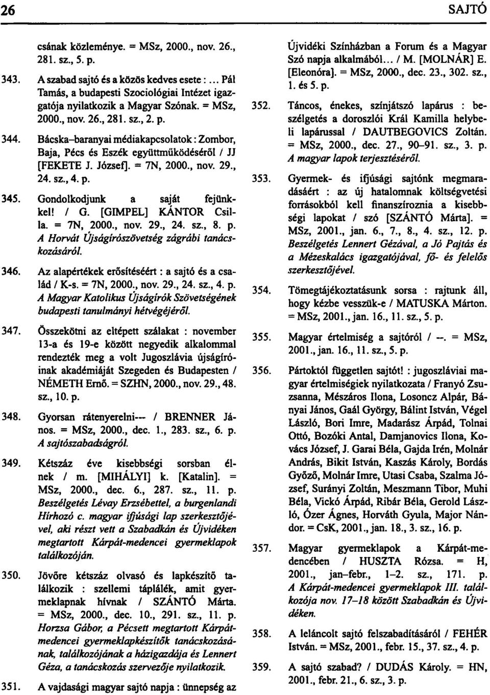 Gondolkodjunk a saját fejünkkel! / G. [GIMPEL] KÁNTOR Csilla. = 7N, 2000., nov. 29., 24. sz., 8. p. A Horvát Újságirószövetség zágrábi tanácskozásáról. 346.