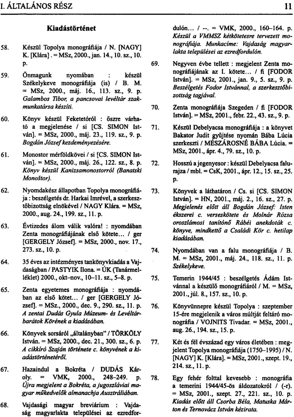 61. Monostor mérföldkövei / si [CS. SIMON István]. = MSz, 2000., máj. 26., 122. sz., 8. p. Könyv készül Kanizsamonostorról (Banatski Monostor). 62.