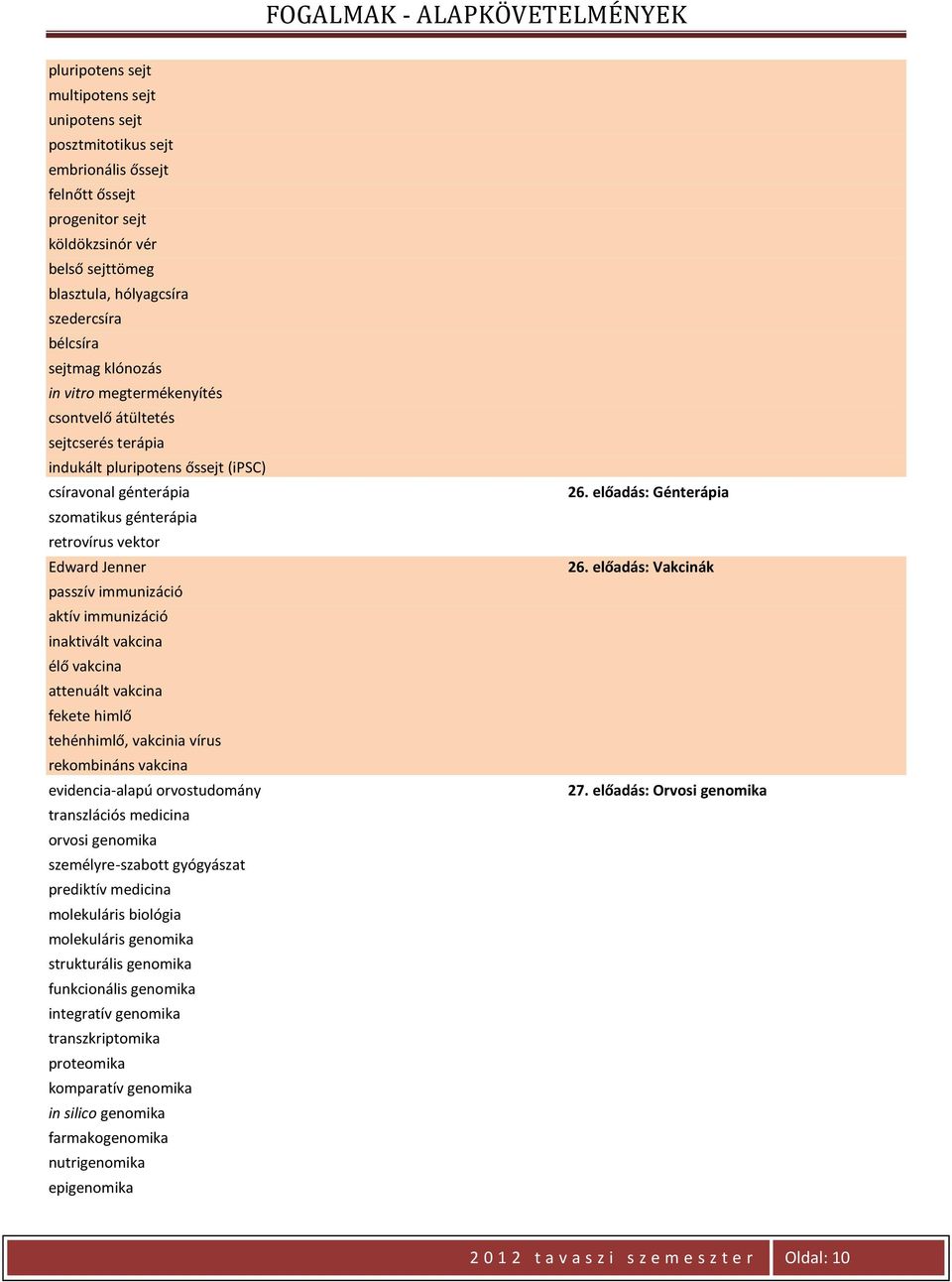 passzív immunizáció aktív immunizáció inaktivált vakcina élő vakcina attenuált vakcina fekete himlő tehénhimlő, vakcinia vírus rekombináns vakcina evidencia-alapú orvostudomány transzlációs medicina