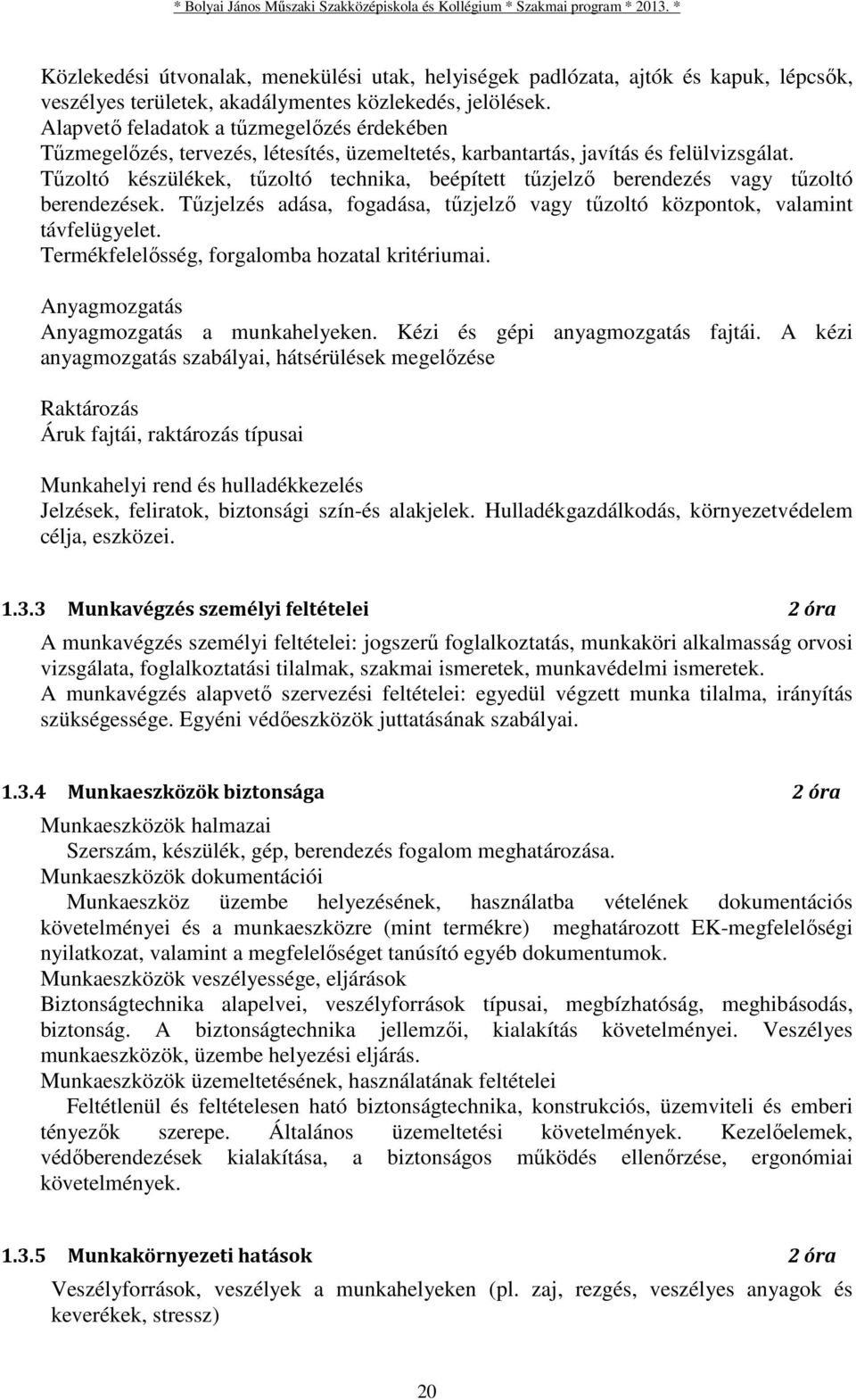 Tűzoltó készülékek, tűzoltó technika, beépített tűzjelző berendezés vagy tűzoltó berendezések. Tűzjelzés adása, fogadása, tűzjelző vagy tűzoltó központok, valamint távfelügyelet.