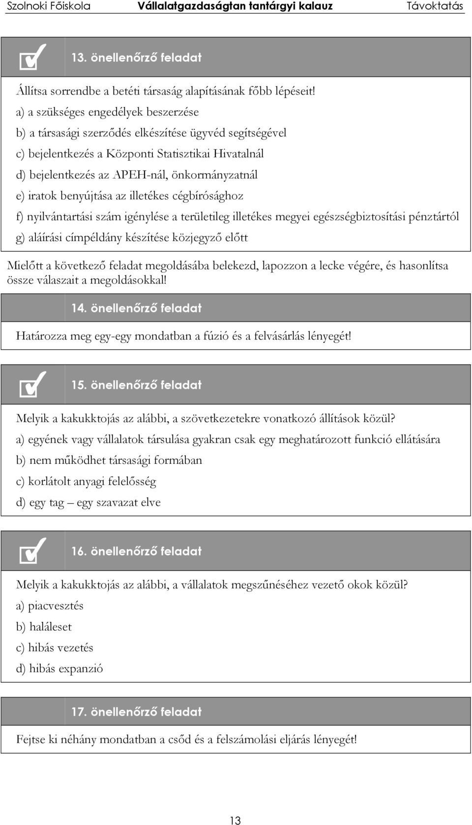 iratok benyújtása az illetékes cégbírósághoz f) nyilvántartási szám igénylése a területileg illetékes megyei egészségbiztosítási pénztártól g) aláírási címpéldány készítése közjegyző előtt Mielőtt a