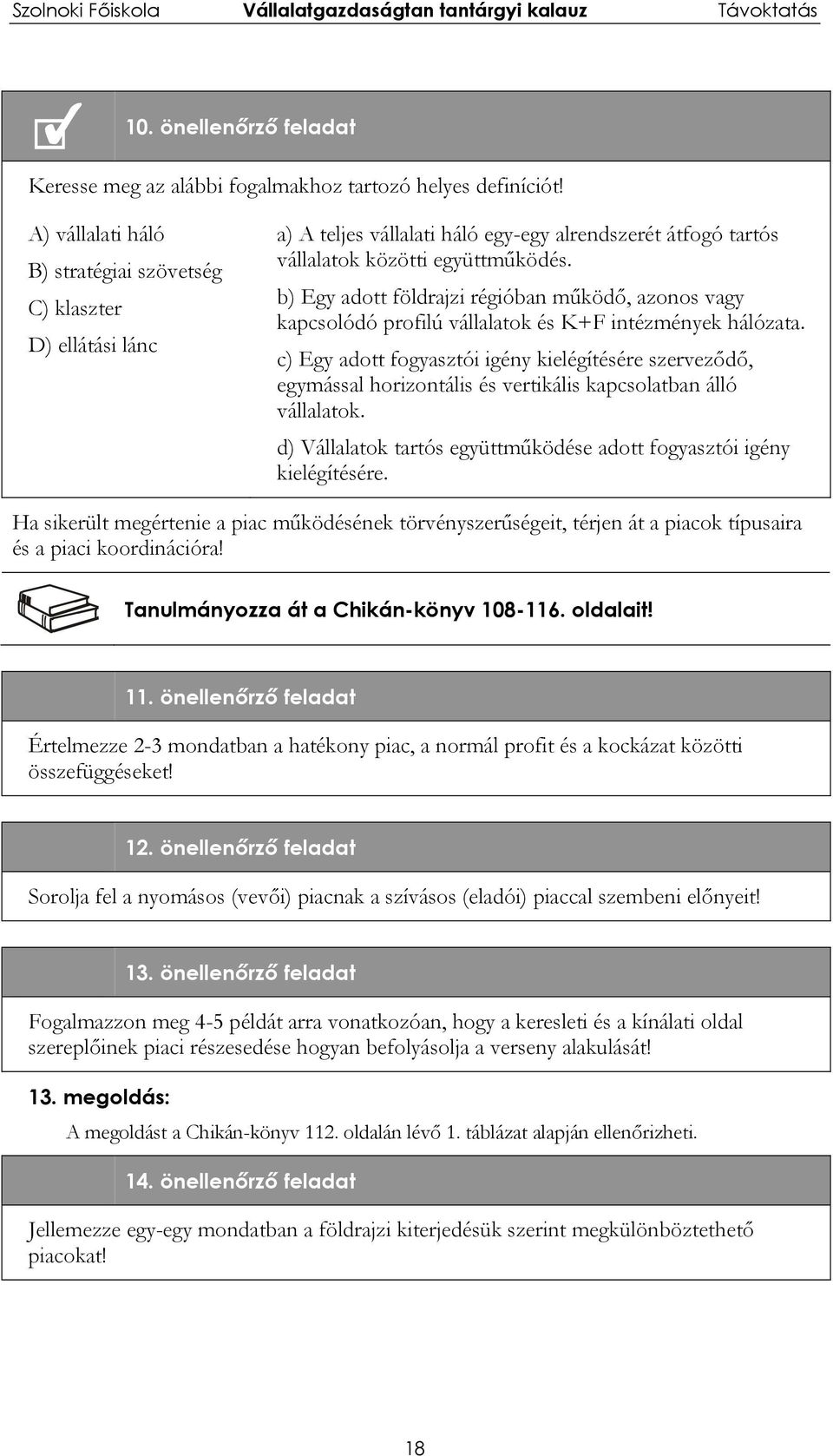 b) Egy adott földrajzi régióban működő, azonos vagy kapcsolódó profilú vállalatok és K+F intézmények hálózata.