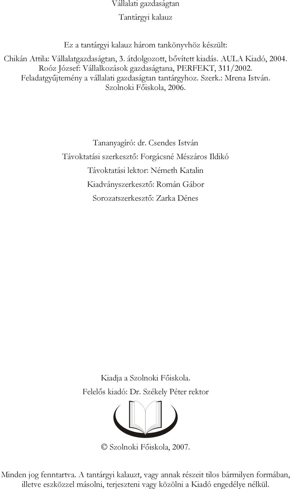 Csendes István Távoktatási szerkesztő: Forgácsné Mészáros Ildikó Távoktatási lektor: Németh Katalin Kiadványszerkesztő: Román Gábor Sorozatszerkesztő: Zarka Dénes Kiadja a Szolnoki Főiskola.