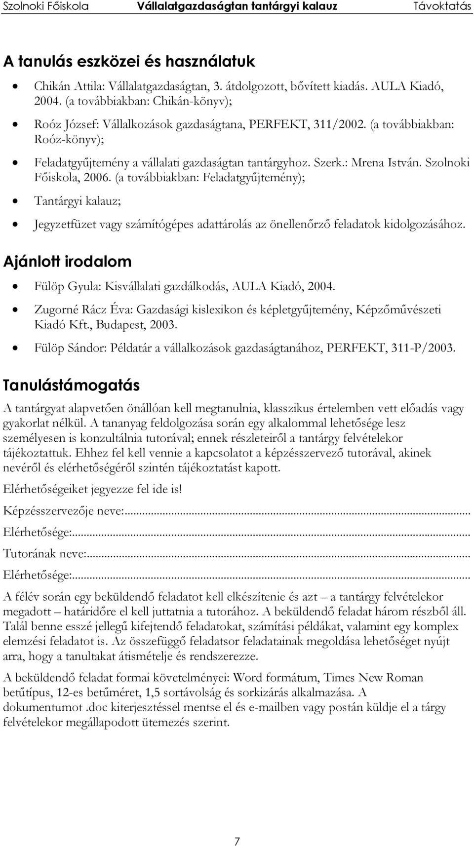 Szolnoki Főiskola, 2006. (a továbbiakban: Feladatgyűjtemény); Tantárgyi kalauz; Jegyzetfüzet vagy számítógépes adattárolás az önellenőrző feladatok kidolgozásához.
