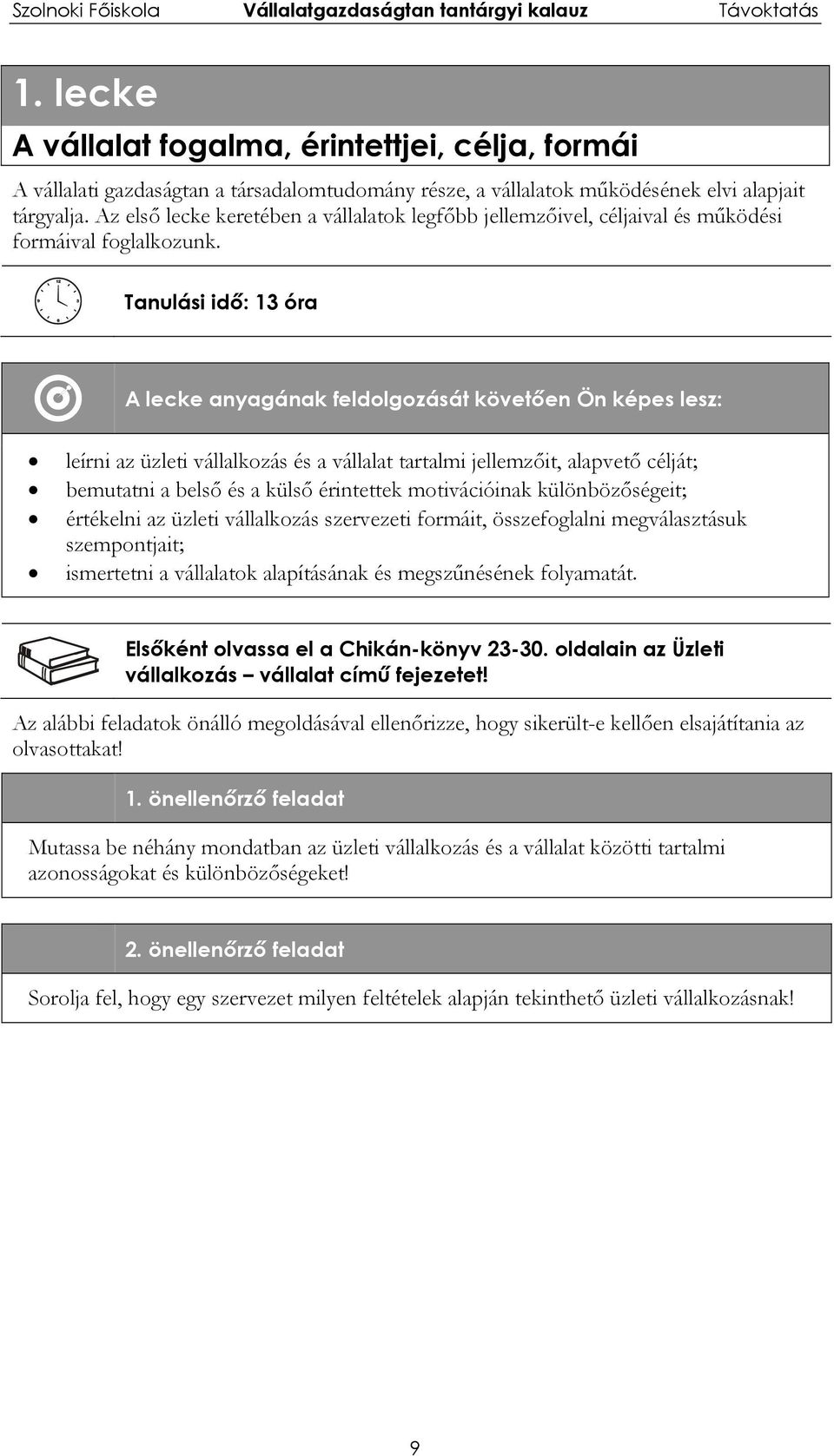 Tanulási idő: 13 óra A lecke anyagának feldolgozását követően Ön képes lesz: leírni az üzleti vállalkozás és a vállalat tartalmi jellemzőit, alapvető célját; bemutatni a belső és a külső érintettek