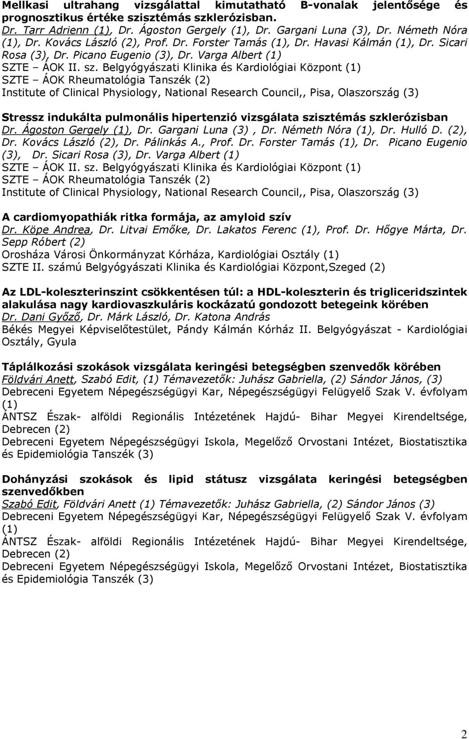 Belgyógyászati Klinika és Kardiológiai Központ (1) SZTE ÁOK Rheumatológia Tanszék (2) Institute of Clinical Physiology, National Research Council,, Pisa, Olaszország (3) Stressz indukálta pulmonális