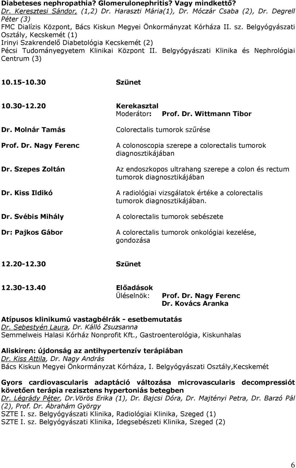 Belgyógyászati Osztály, Kecskemét (1) Irinyi Szakrendelő Diabetológia Kecskemét (2) Pécsi Tudományegyetem Klinikai Központ II. Belgyógyászati Klinika és Nephrológiai Centrum (3) 10.15-10.30 Szünet 10.