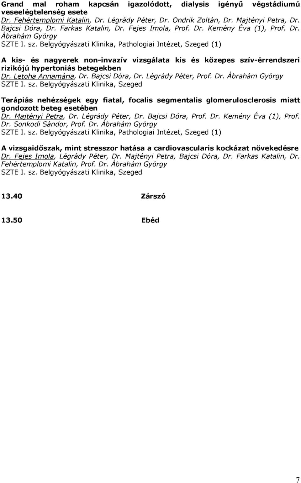 Belgyógyászati Klinika, Pathologiai Intézet, Szeged (1) A kis- és nagyerek non-invazív vizsgálata kis és közepes szív-érrendszeri rizikójú hypertoniás betegekben Dr. Letoha Annamária, Dr.