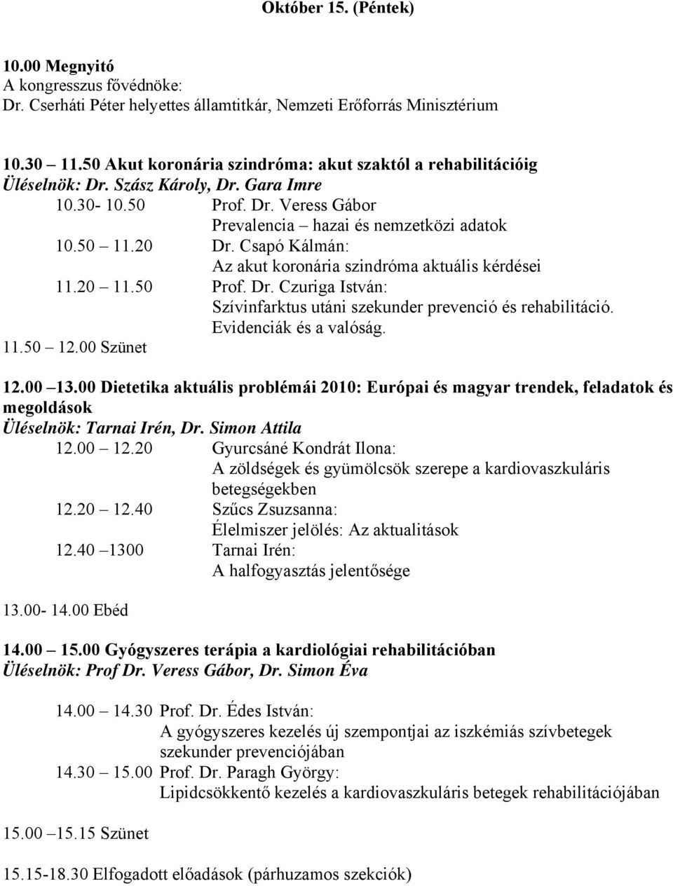 Csapó Kálmán: Az akut koronária szindróma aktuális kérdései 11.20 11.50 Prof. Dr. Czuriga István: Szívinfarktus utáni szekunder prevenció és rehabilitáció. Evidenciák és a valóság. 11.50 12.