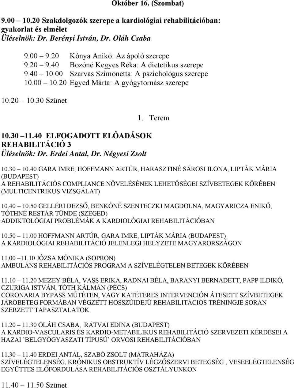 40 ELFOGADOTT ELŐADÁSOK REHABILITÁCIÓ 3 Üléselnök: Dr. Erdei Antal, Dr. Négyesi Zsolt 1. Terem 10.30 10.