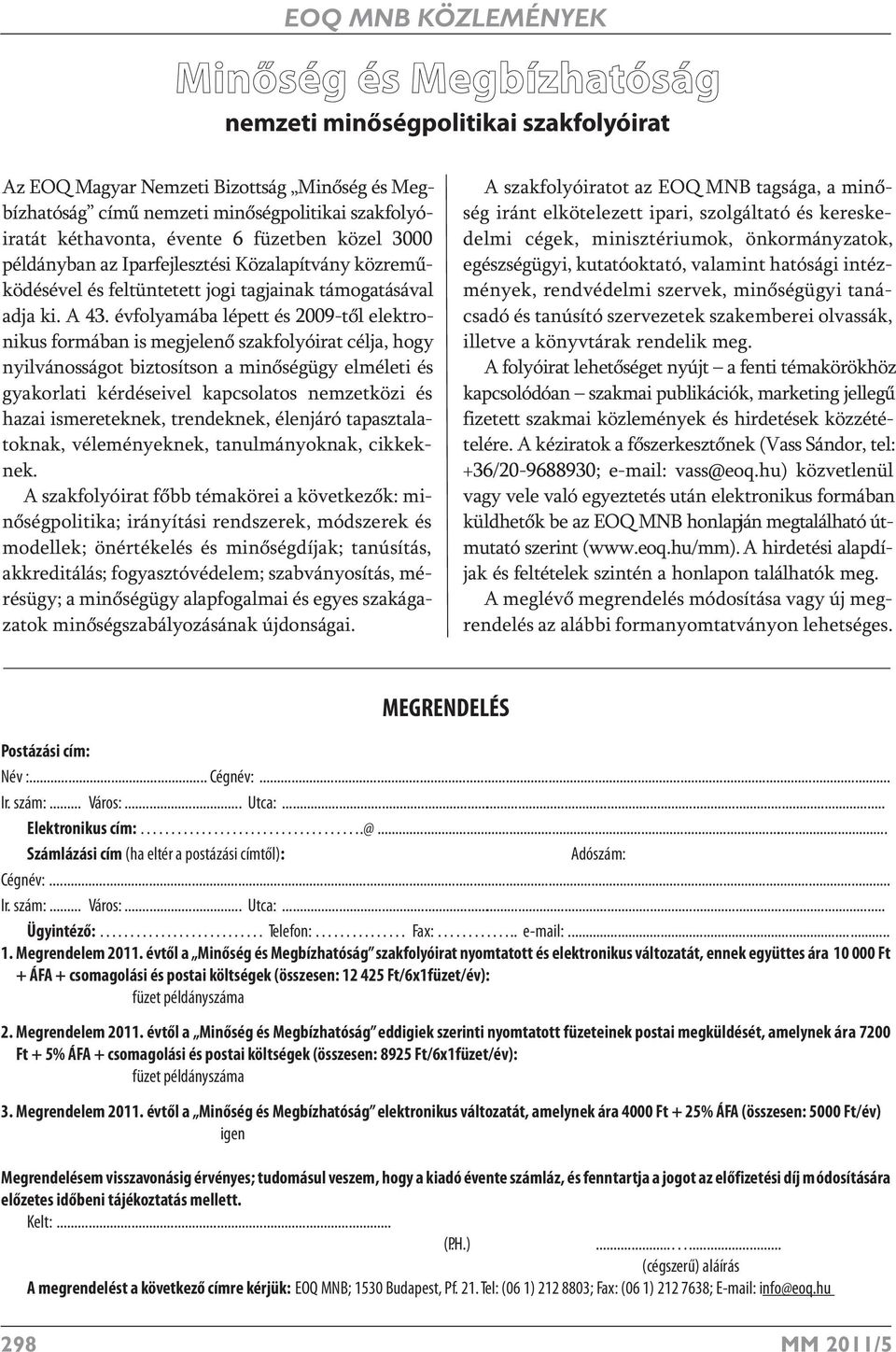 évfolyamába lépett és 2009-től elektronikus formában is megjelenő szakfolyóirat célja, hogy nyilvánosságot biztosítson a minőségügy elméleti és gyakorlati kérdéseivel kapcsolatos nemzetközi és hazai