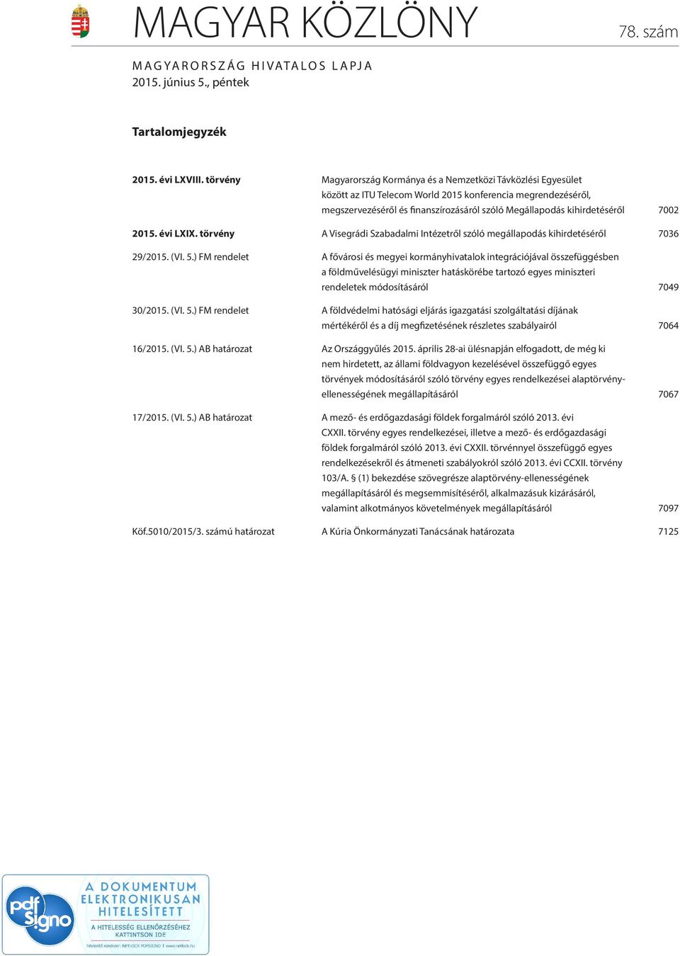 kihirdetéséről 7002 2015. évi LXIX. törvény A Visegrádi Szabadalmi Intézetről szóló megállapodás kihirdetéséről 7036 29/2015. (VI. 5.