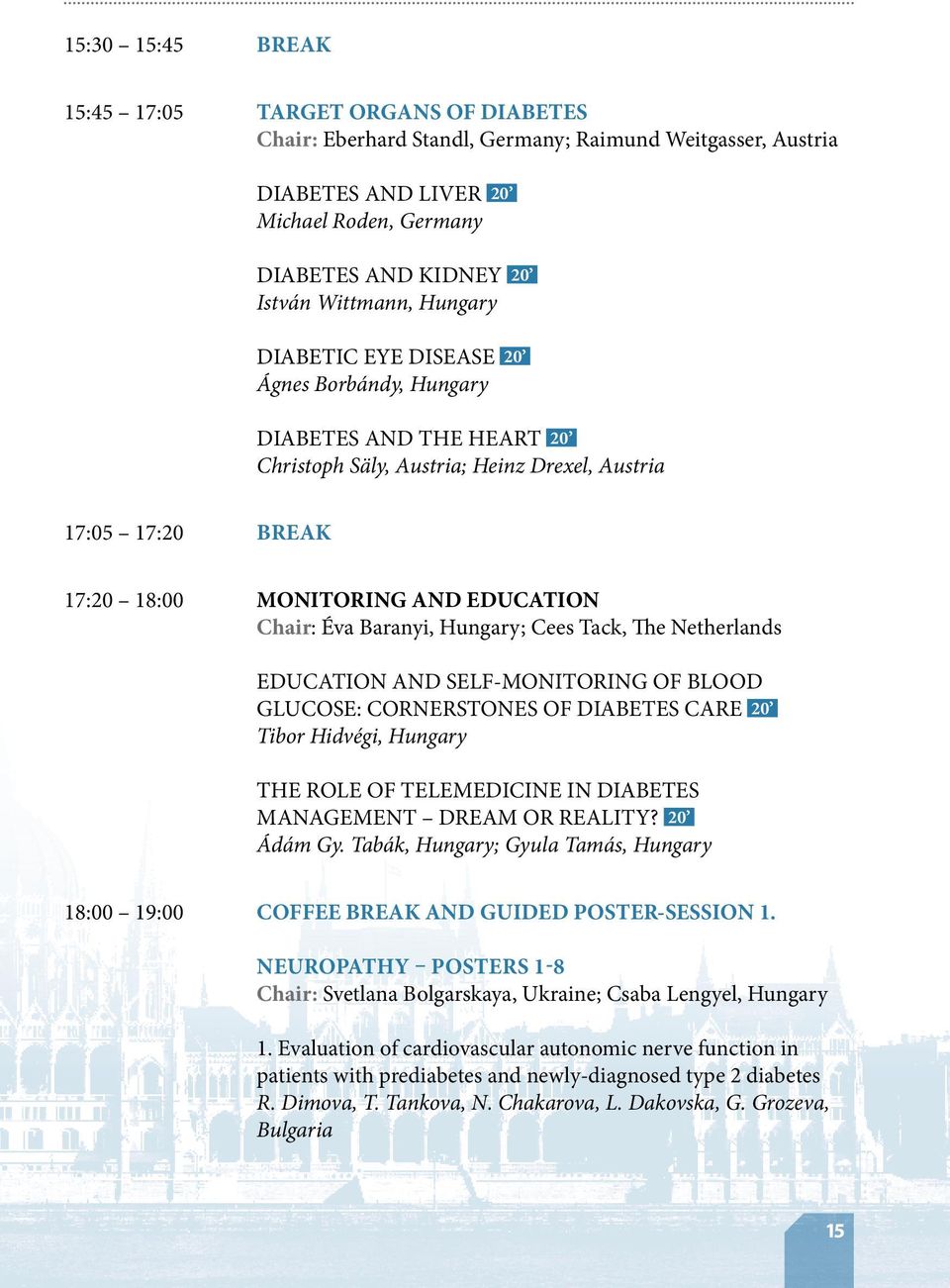 Chair: Éva Baranyi, Hungary; Cees Tack, The Netherlands education AND SELF-MONITORING OF BLOOD GLUCOSE: CORNERSTONES OF DIABETES CARE 20 Tibor Hidvégi, Hungary the ROLE OF TELEMEDICINE IN DIABETES