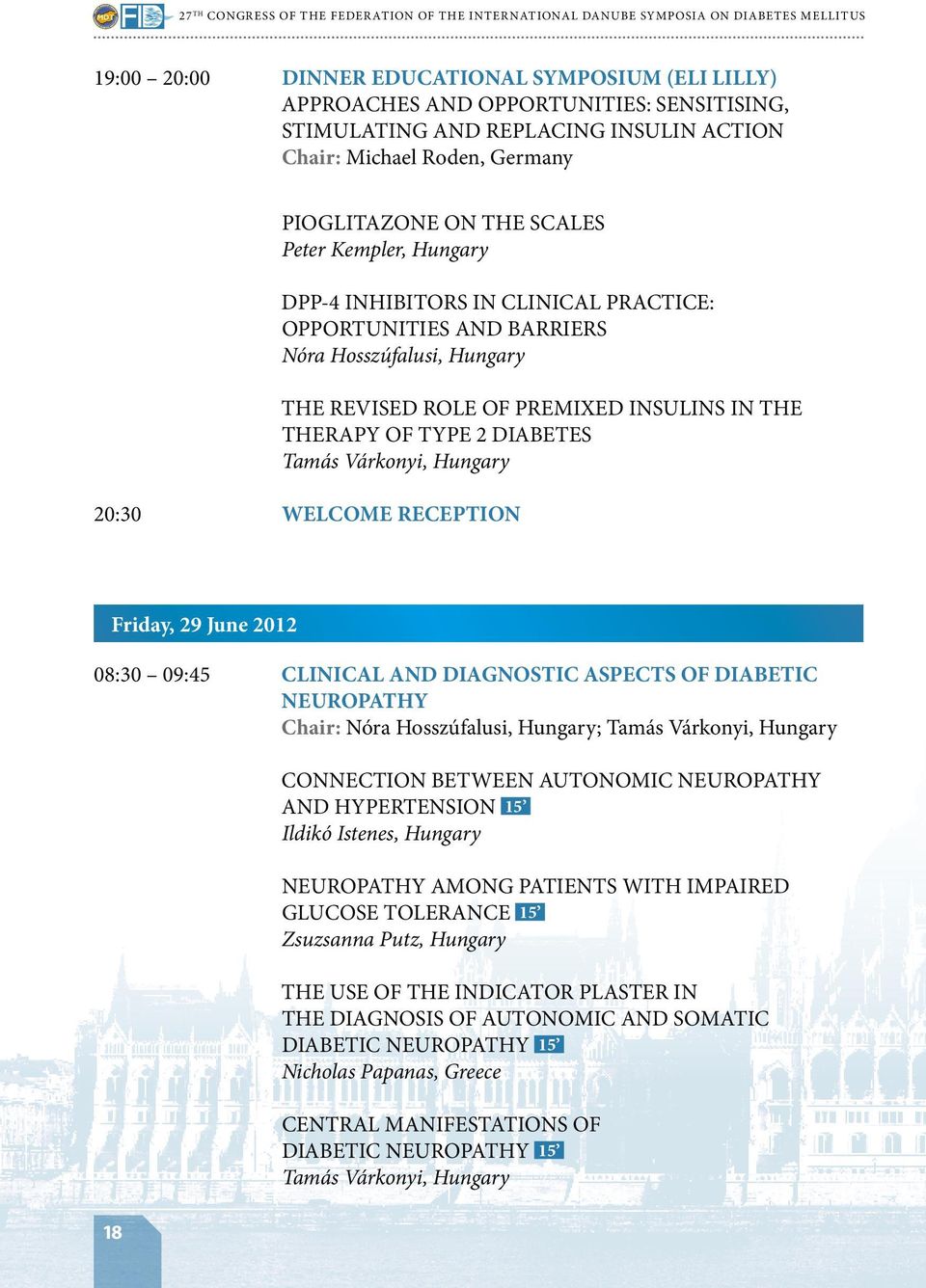 Hungary the REVISED ROLE OF PREMIXED INSULINS IN THE THERAPY OF TYPE 2 DIABETES Tamás Várkonyi, Hungary 20:30 WELCOME RECEPTION Friday, 29 June 2012 08:30 09:45 CLINICAL AND DIAGNOSTIC ASPECTS OF