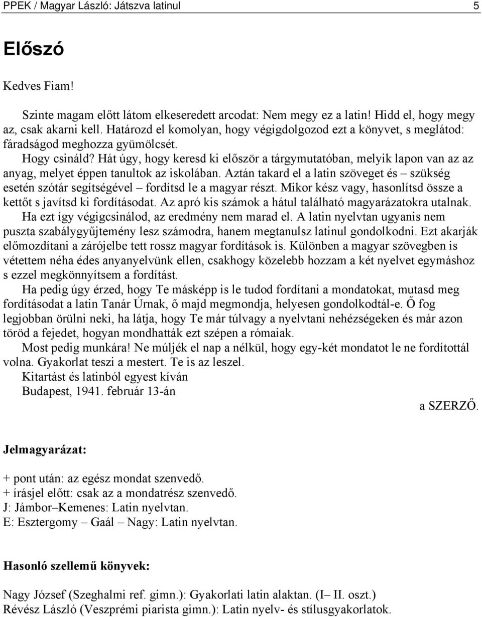 Hát úgy, hogy keresd ki először a tárgymutatóban, melyik lapon van az az anyag, melyet éppen tanultok az iskolában.