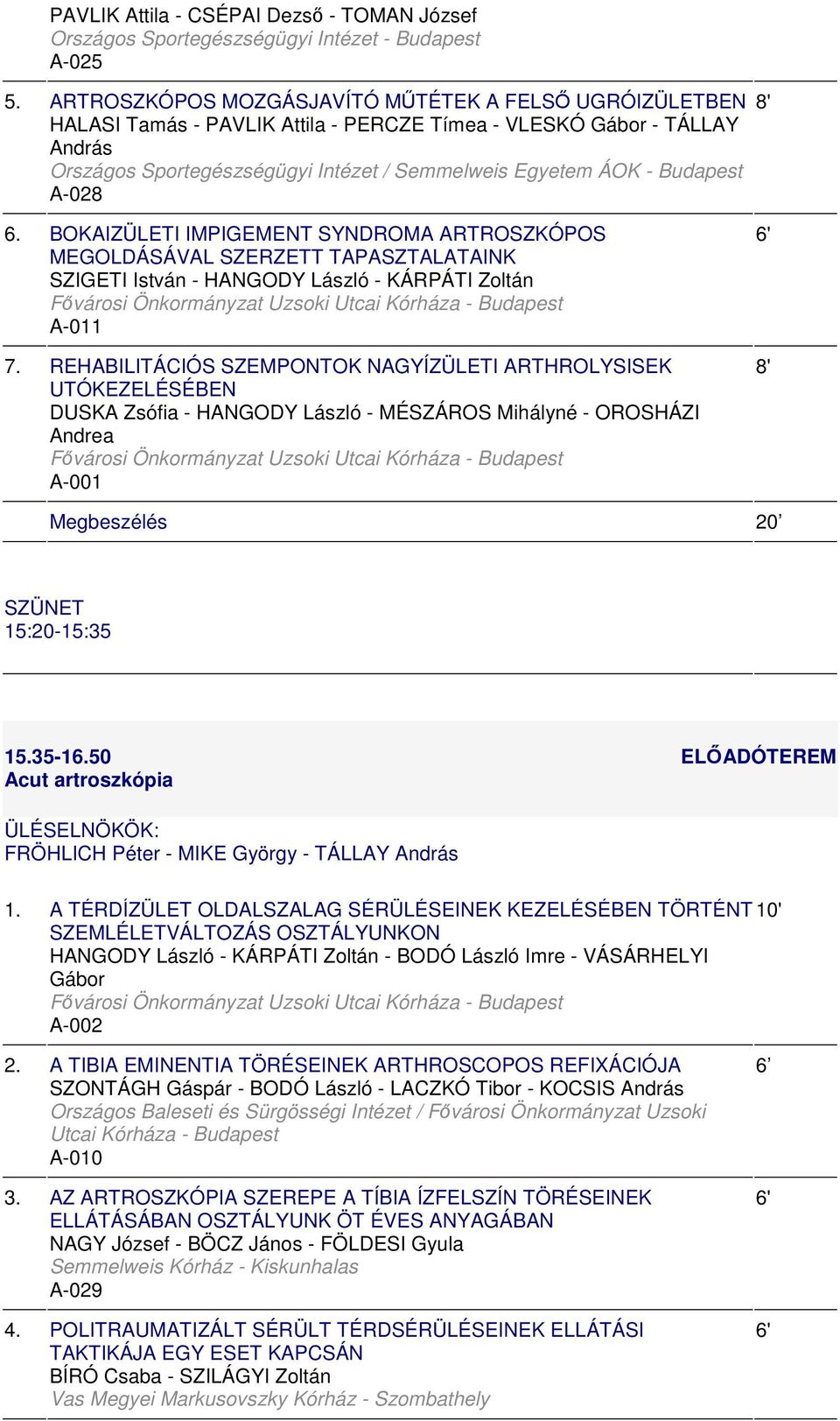 A-028 6. BOKAIZÜLETI IMPIGEMENT SYNDROMA ARTROSZKÓPOS MEGOLDÁSÁVAL SZERZETT TAPASZTALATAINK SZIGETI István - HANGODY László - KÁRPÁTI Zoltán A-011 7.