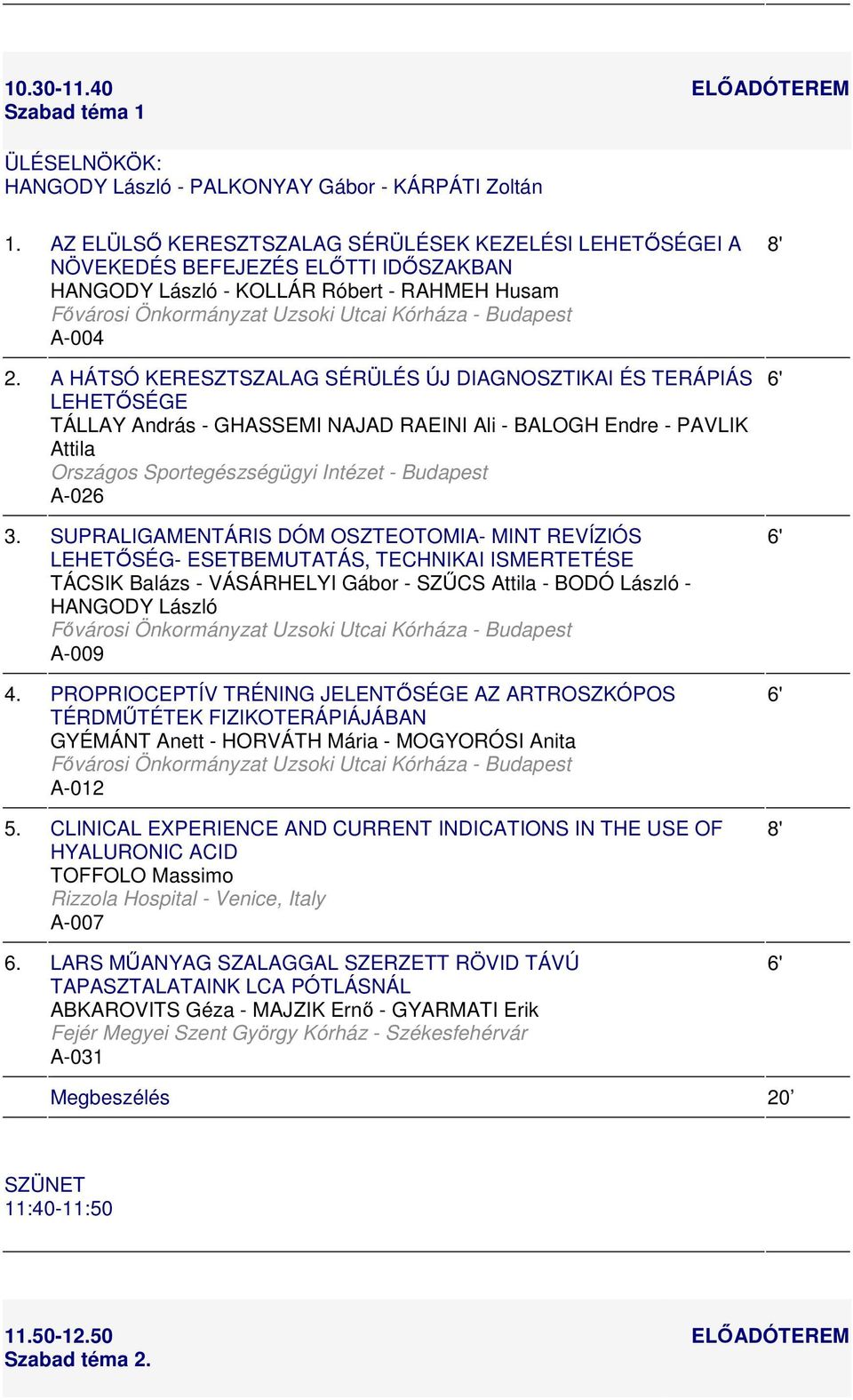 A HÁTSÓ KERESZTSZALAG SÉRÜLÉS ÚJ DIAGNOSZTIKAI ÉS TERÁPIÁS LEHETSÉGE TÁLLAY András - GHASSEMI NAJAD RAEINI Ali - BALOGH Endre - PAVLIK Attila A-026 3.