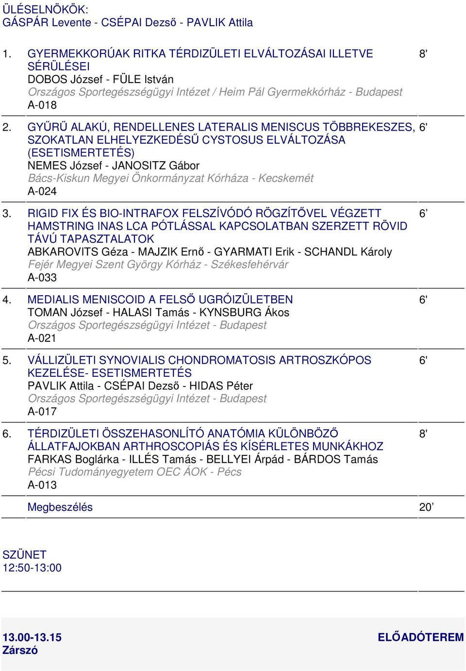 GYR ALAKÚ, RENDELLENES LATERALIS MENISCUS TÖBBREKESZES, SZOKATLAN ELHELYEZKEDÉS CYSTOSUS ELVÁLTOZÁSA (ESETISMERTETÉS) NEMES József - JANOSITZ Gábor Bács-Kiskun Megyei Önkormányzat Kórháza - Kecskemét