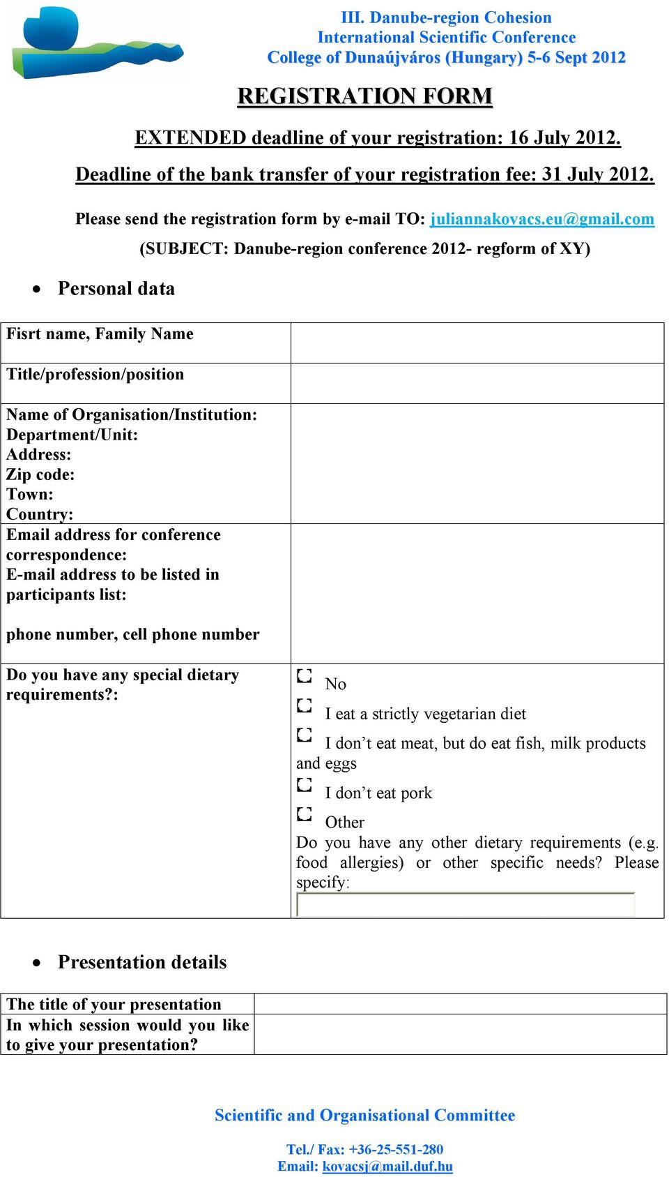 com Personal data Fisrt name, Family Name Title/profession/position Name of Organisation/Institution: Department/Unit: Address: Zip code: Town: Country: Email address for conference correspondence: